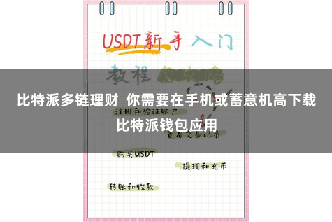 比特派多链理财 你需要在手机或蓄意机高下载比特派钱包应用