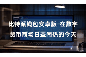 比特派钱包安卓版  在数字货币商场日益闹热的今天